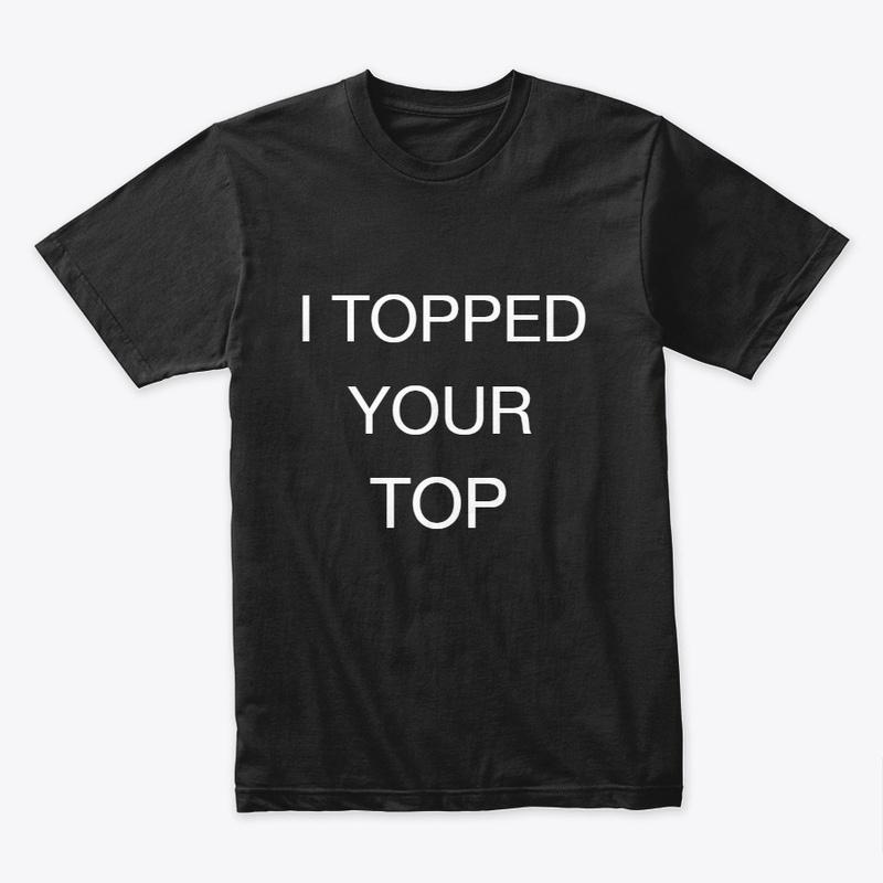 I Topped Your Top (Official Tee)